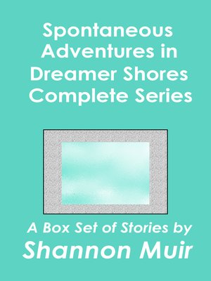 cover image of Spontaneous Adventures in Dreamer Shores Complete Series